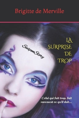 La Surprise de Trop: Celui qui fait trop, fait rarement ce qu'il doit by de Merville, Brigitte