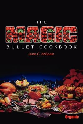 The Magic Bullet Cookbook by DeSpain, June C.