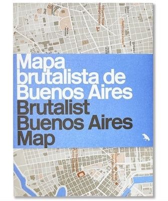 Brutalist Buenos Aires Map / Mapa Brutalista de Buenos Aires: Guide to Brutalist Architecture in Buenos Aires by Bell, Vanessa