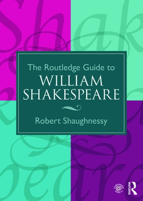 The Routledge Guide to William Shakespeare by Shaughnessy, Robert