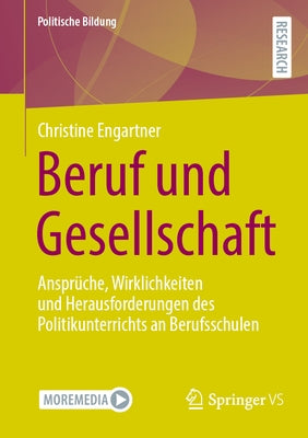 Beruf Und Gesellschaft: Ansprüche, Wirklichkeiten Und Herausforderungen Des Politikunterrichts an Berufsschulen by Engartner, Christine