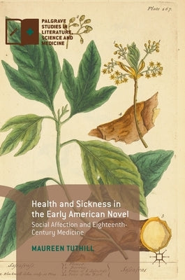 Health and Sickness in the Early American Novel: Social Affection and Eighteenth-Century Medicine by Tuthill, Maureen