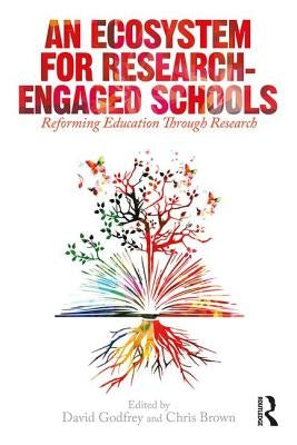 An Ecosystem for Research-Engaged Schools: Reforming Education Through Research by Godfrey, David