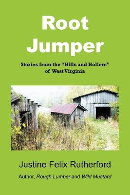 Root Jumper: Stories from the Hills and Hollers of West Virginia by Rutherford, Justine Felix