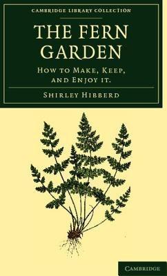 The Fern Garden: How to Make, Keep, and Enjoy It by Hibberd, Shirley