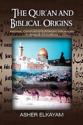 The Qur'an and Biblical Origins by Elkayam, Asher