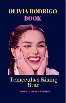 Olivia Rodrigo Book: Temecula's Rising Star, Disney Bizaardvark, guts, homeschooling, SOUR by Creative, Oamat Global