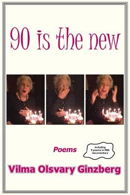 90 is the new: Poems by Ginzberg, Vilma Olsvary