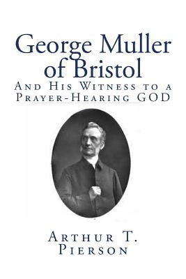 George Muller of Bristol: And His Witness to a Prayer-Hearing GOD by Pierson, Arthur T.