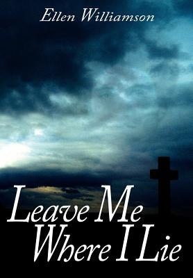 Leave Me Where I Lie: A Story Of Love Ignorance and Prejudice by Williamson, Ellen