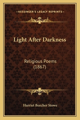 Light After Darkness: Religious Poems (1867) by Stowe, Harriet Beecher
