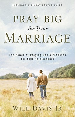 Pray Big for Your Marriage: The Power of Praying God's Promises for Your Relationship by Davis Will Jr.