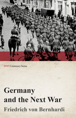 Germany and the Next War (WWI Centenary Series) by Bernhardi, Friedrich Von
