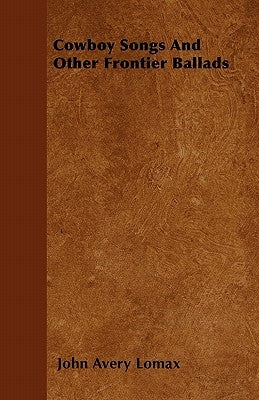 Cowboy Songs And Other Frontier Ballads by Lomax, John Avery
