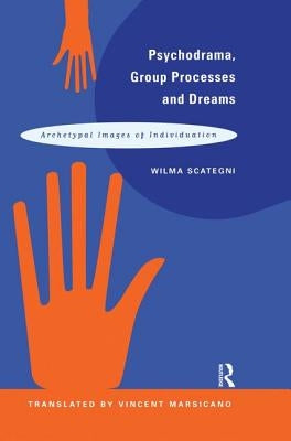 Psychodrama, Group Processes and Dreams: Archetypal Images of Individuation by Scategni, Wilma