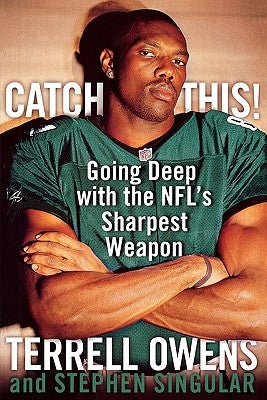 Catch This!: Going Deep with the Nfl's Sharpest Weapon by Owens, Terrell