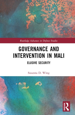 Governance and Intervention in Mali: Elusive Security by Wing, Susanna D.