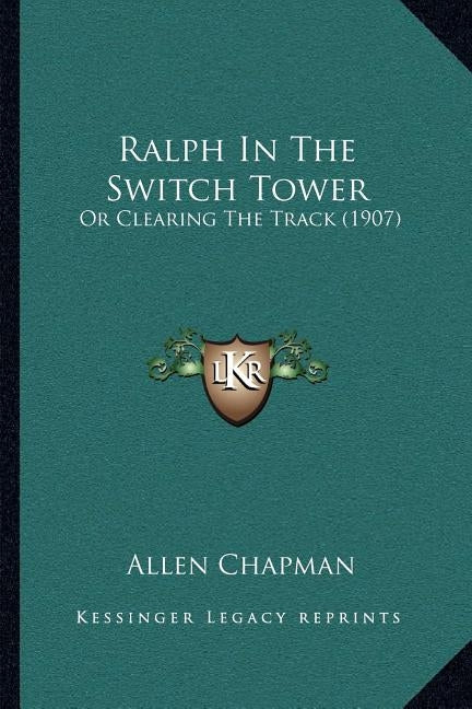 Ralph In The Switch Tower: Or Clearing The Track (1907) by Chapman, Allen