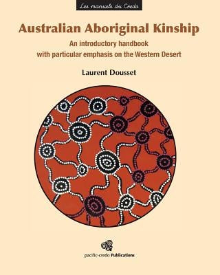 Australian Aboriginal Kinship: An introductory handbook with particular emphasis on the Western Desert by Dousset, Laurent