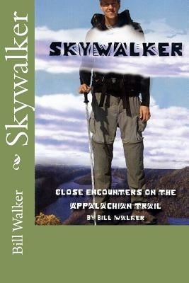 Skywalker--Close Encounters on the Appalachian Trail: Close Encounters on the Appalachian Trail by Walker, Bill