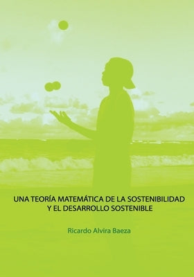 Una Teoria Matematica de la Sostenibilidad y el Desarrollo Sostenible by Alvira, Ricardo