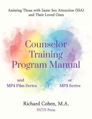 Counselor Training Program Manual: Assisting Those with Same-Sex Attraction (SSA) and Their Loved Ones by Cohen, Richard