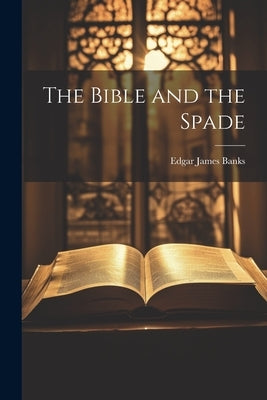 The Bible and the Spade by Banks, Edgar James