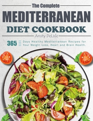 The Complete Mediterranean Diet Cookbook: 365 Days Healthy Mediterranean Recipes for Your Weight Loss, Heart and Brain Health. by DeLisle, Amity