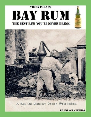 Virgin Islands Bay Rum: The Best Rum You'll Never Drink by Corneiro, Enrique