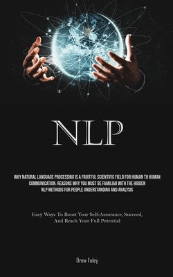 Nlp: Why Natural Language Processing Is A Fruitful Scientific Field For Human To Human Communication. Reasons Why You Must by Foley, Drew