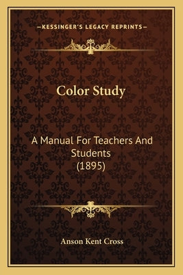 Color Study: A Manual For Teachers And Students (1895) by Cross, Anson Kent