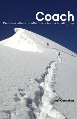 Coach: Empower Others to Effectively Lead a Small Group by Comiskey, Joel