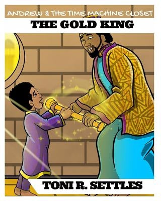 Andrew and The Time Machine Closet: The Gold King by Settles, Toni R.