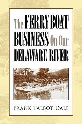 The Ferry Boat Business on Our Delaware River by Dale, Frank Talbot