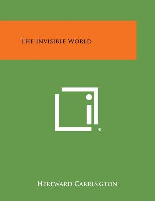 The Invisible World by Carrington, Hereward