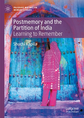 Postmemory and the Partition of India: Learning to Remember by Kapila, Shuchi