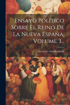 Ensayo Político Sobre El Reino De La Nueva España, Volume 3... by Humboldt, Alexander Von