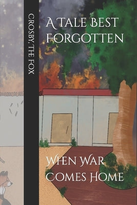 A Tale Best Forgotten: When War Comes Home by Crosby, Thefox