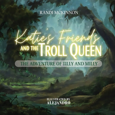 Katie's Friends and the Troll Queen: The Adventure Of Tilly and Milly by McKinnon, Randi
