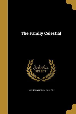The Family Celestial by Shuler, Molton Ancrum