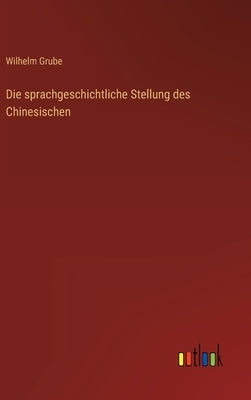Die sprachgeschichtliche Stellung des Chinesischen by Grube, Wilhelm