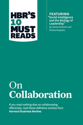 Hbr's 10 Must Reads on Collaboration (with Featured Article Social Intelligence and the Biology of Leadership, by Daniel Goleman and Richard Boyatzis) by Review, Harvard Business