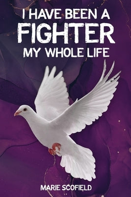 I Have Been a Fighter My Whole Life by Scofield, Marie