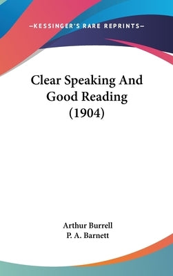 Clear Speaking And Good Reading (1904) by Burrell, Arthur