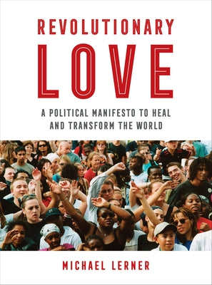 Revolutionary Love: A Political Manifesto to Heal and Transform the World by Lerner, Michael