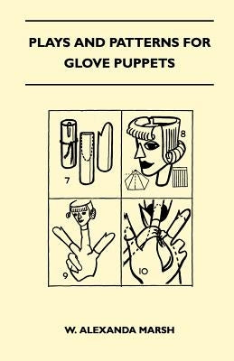 Plays and Patterns for Glove Puppets by Marsh, W. Alexanda