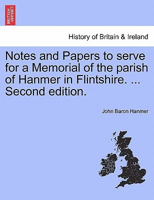 Notes and Papers to Serve for a Memorial of the Parish of Hanmer in Flintshire. ... Second Edition. by Hanmer, John Baron