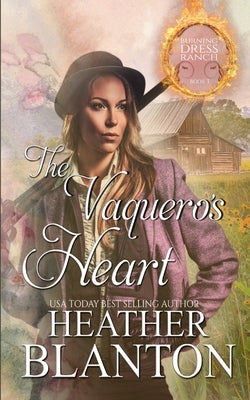 The Vaquero's Heart: Burning Dress Ranch Book 3 by Blanton, Heather