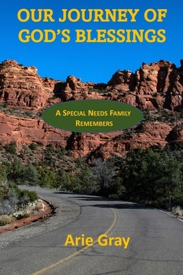 Our Journey Of God's Blessings: A Special Needs Family Remembers by Gray, Arie Johnson