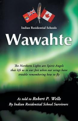 Wawahte: Subject: Canadian Indian Residential Schools by Wells, Robert P.